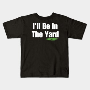 I'll Be In The Yard Kids T-Shirt